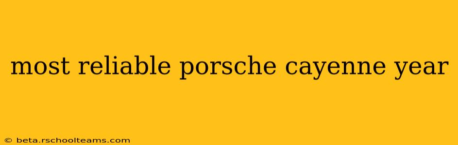 most reliable porsche cayenne year