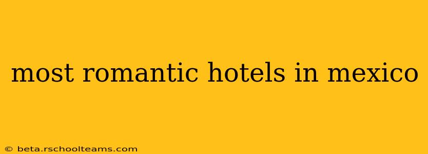 most romantic hotels in mexico