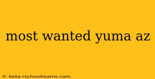 most wanted yuma az