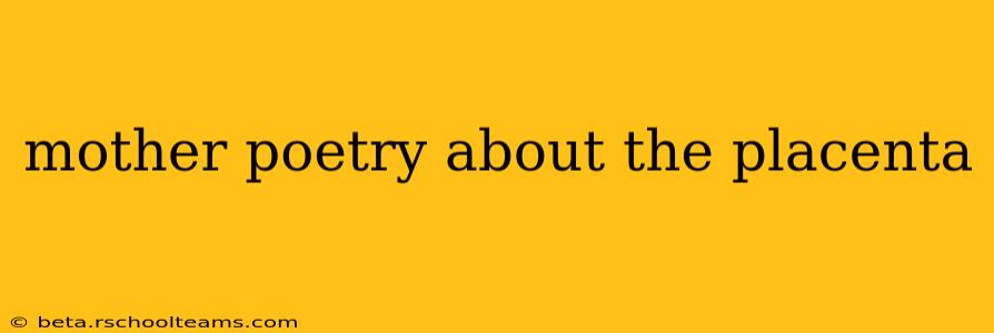 mother poetry about the placenta