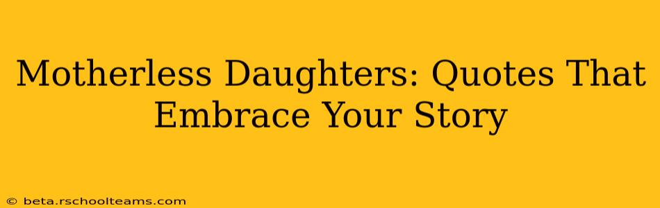 Motherless Daughters: Quotes That Embrace Your Story