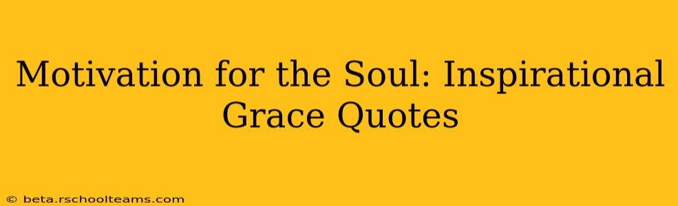 Motivation for the Soul: Inspirational Grace Quotes