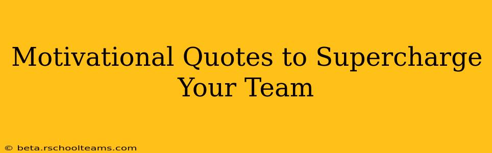 Motivational Quotes to Supercharge Your Team
