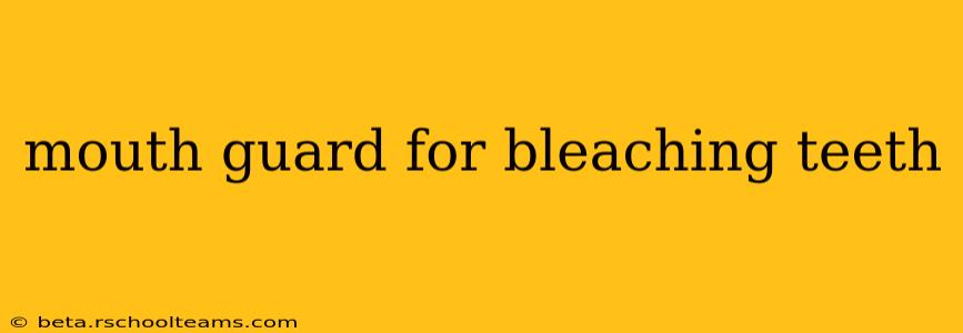 mouth guard for bleaching teeth