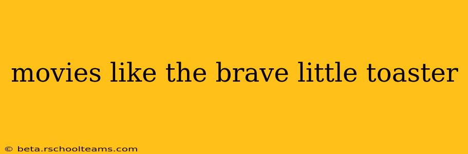 movies like the brave little toaster