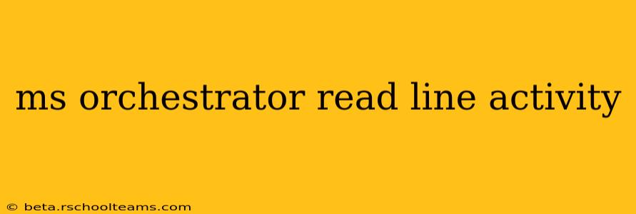 ms orchestrator read line activity