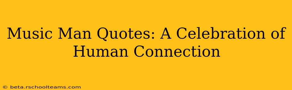 Music Man Quotes: A Celebration of Human Connection