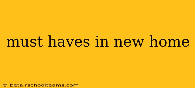 must haves in new home