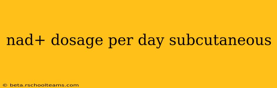 nad+ dosage per day subcutaneous