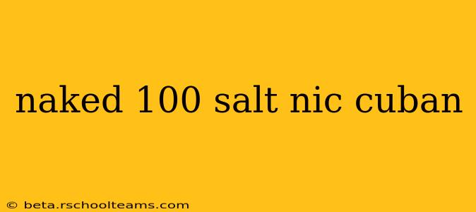 naked 100 salt nic cuban