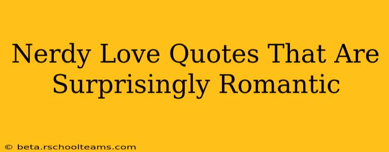 Nerdy Love Quotes That Are Surprisingly Romantic