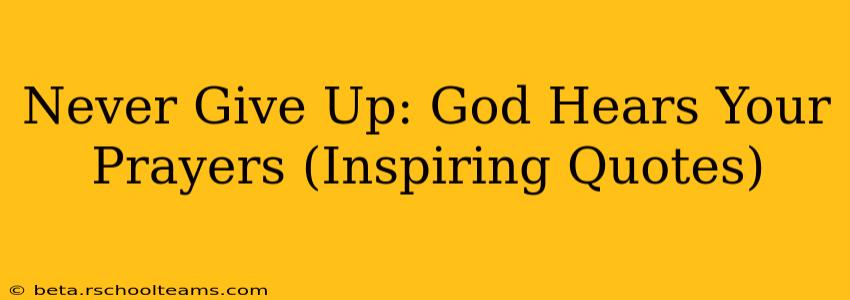 Never Give Up: God Hears Your Prayers (Inspiring Quotes)