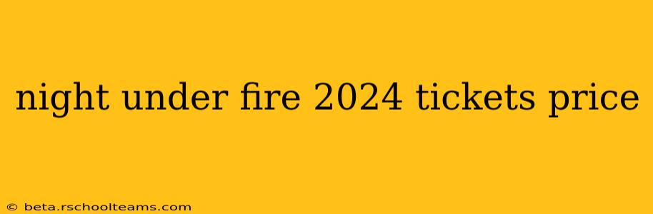 night under fire 2024 tickets price