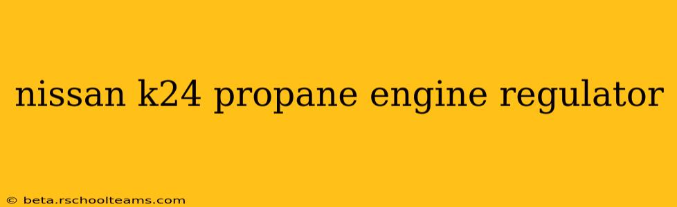nissan k24 propane engine regulator