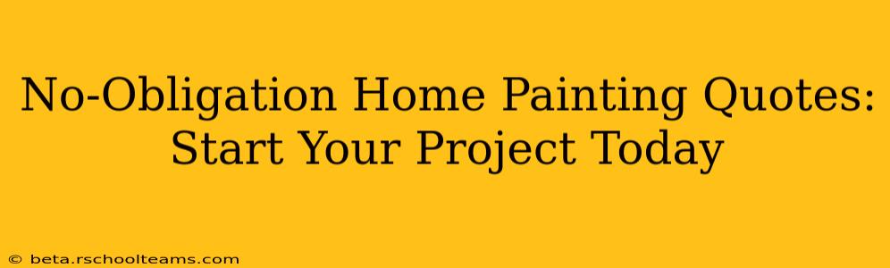 No-Obligation Home Painting Quotes: Start Your Project Today