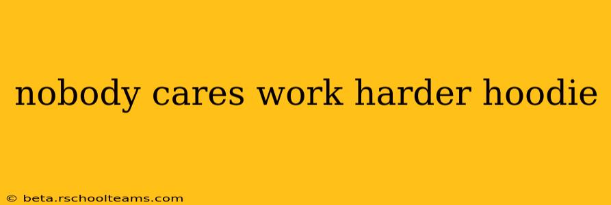 nobody cares work harder hoodie