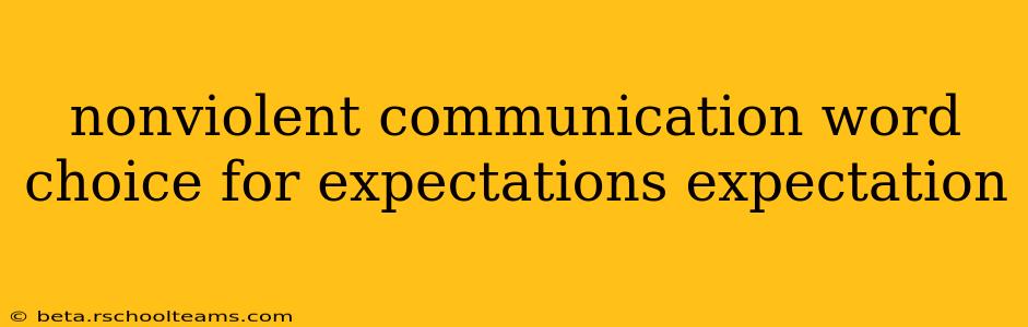 nonviolent communication word choice for expectations expectation