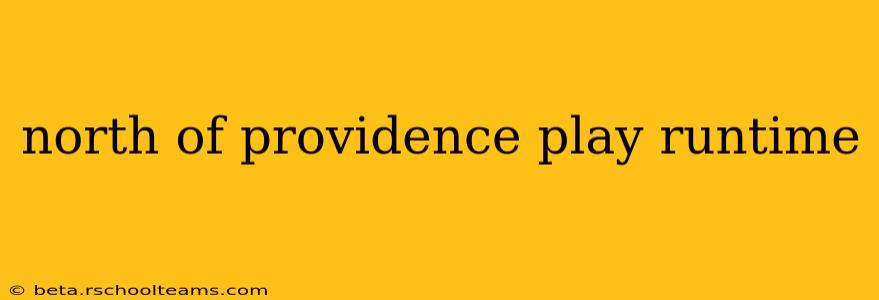 north of providence play runtime