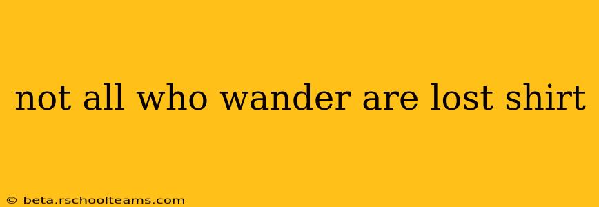 not all who wander are lost shirt
