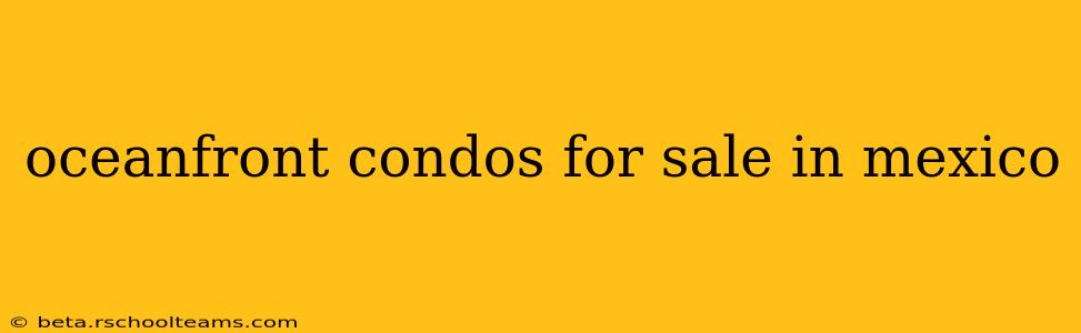 oceanfront condos for sale in mexico