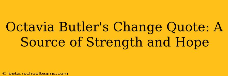 Octavia Butler's Change Quote: A Source of Strength and Hope