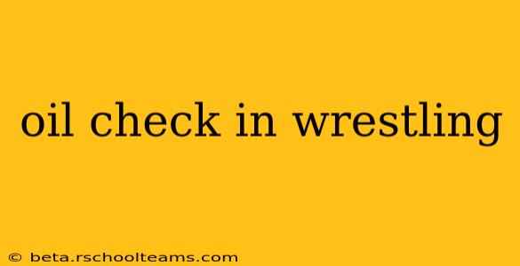 oil check in wrestling