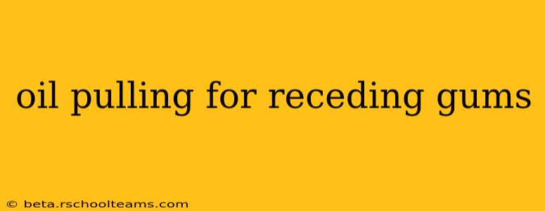 oil pulling for receding gums