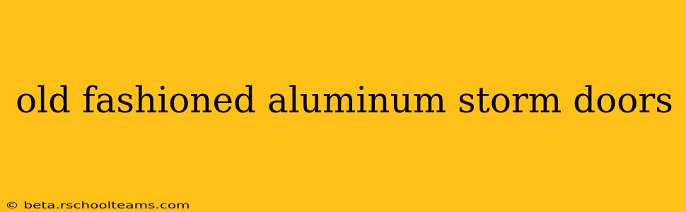 old fashioned aluminum storm doors