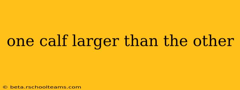 one calf larger than the other