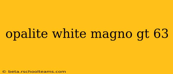 opalite white magno gt 63