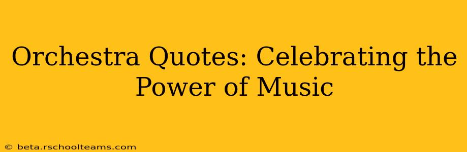 Orchestra Quotes: Celebrating the Power of Music