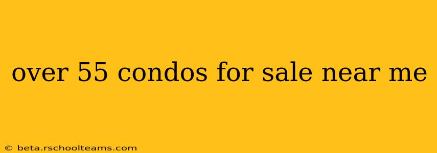 over 55 condos for sale near me