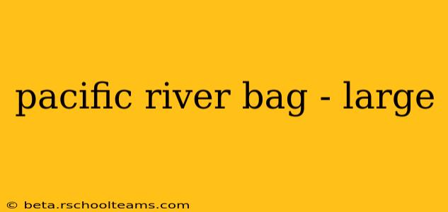 pacific river bag - large