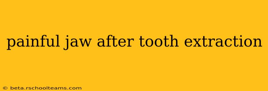 painful jaw after tooth extraction