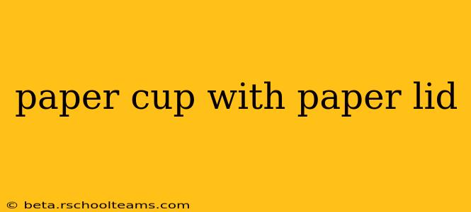 paper cup with paper lid