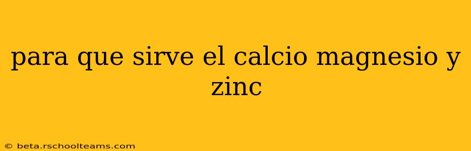 para que sirve el calcio magnesio y zinc