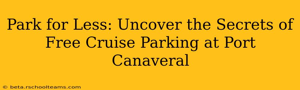 Park for Less: Uncover the Secrets of Free Cruise Parking at Port Canaveral