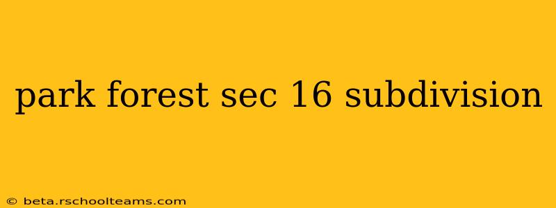 park forest sec 16 subdivision