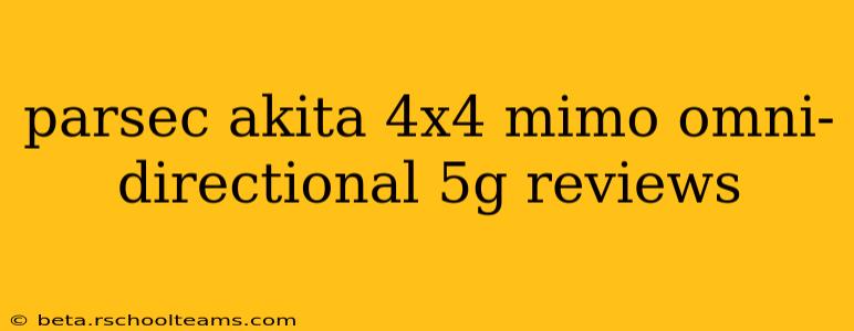 parsec akita 4x4 mimo omni-directional 5g reviews