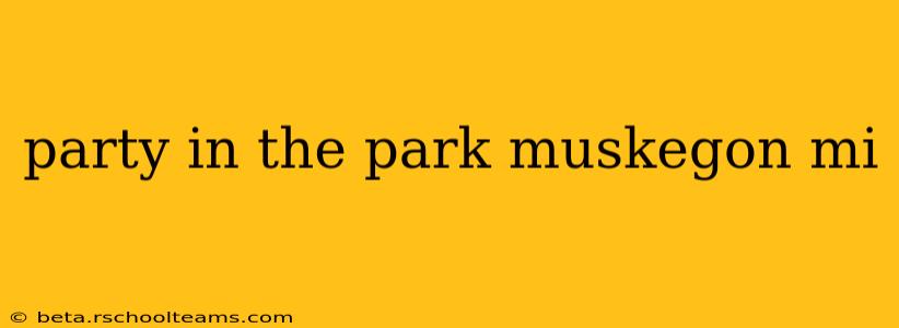 party in the park muskegon mi