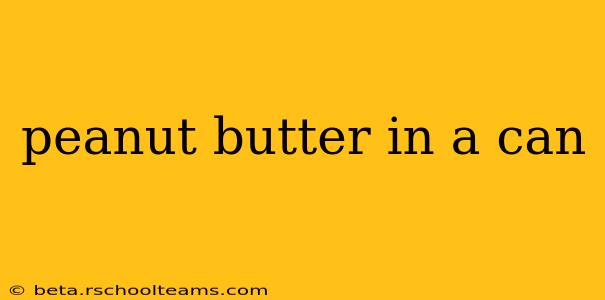 peanut butter in a can