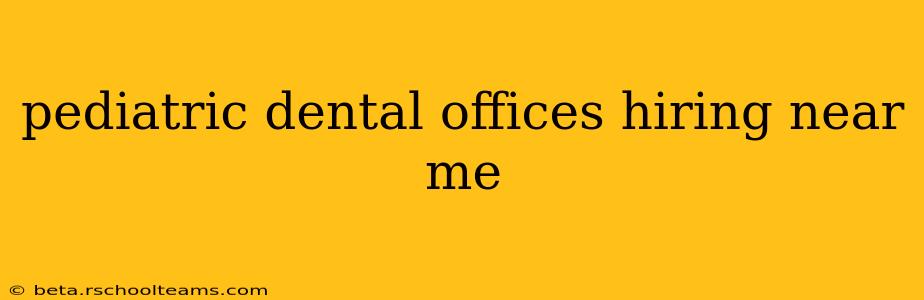 pediatric dental offices hiring near me