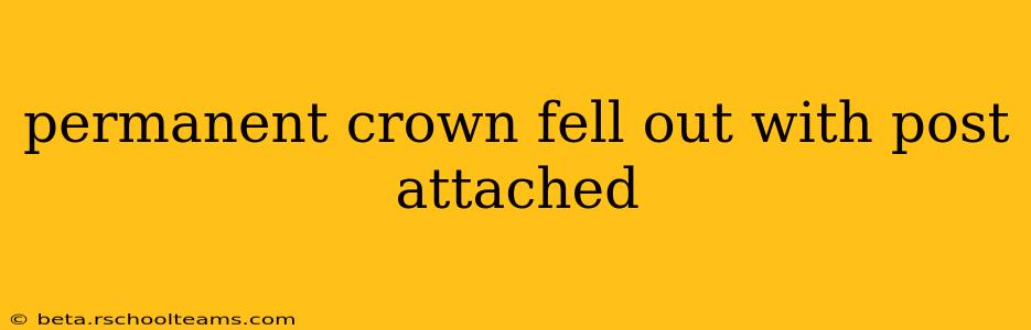 permanent crown fell out with post attached