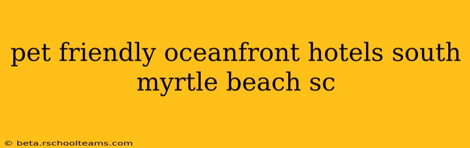 pet friendly oceanfront hotels south myrtle beach sc