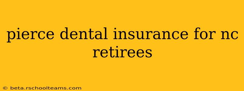 pierce dental insurance for nc retirees