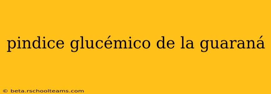 pindice glucémico de la guaraná