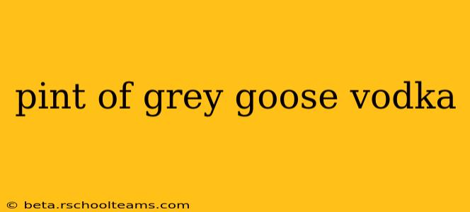 pint of grey goose vodka
