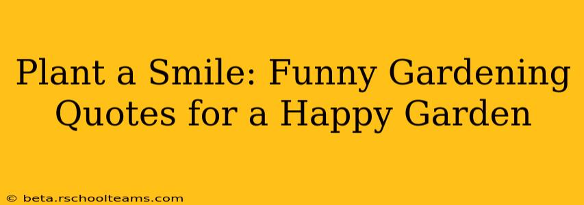 Plant a Smile: Funny Gardening Quotes for a Happy Garden