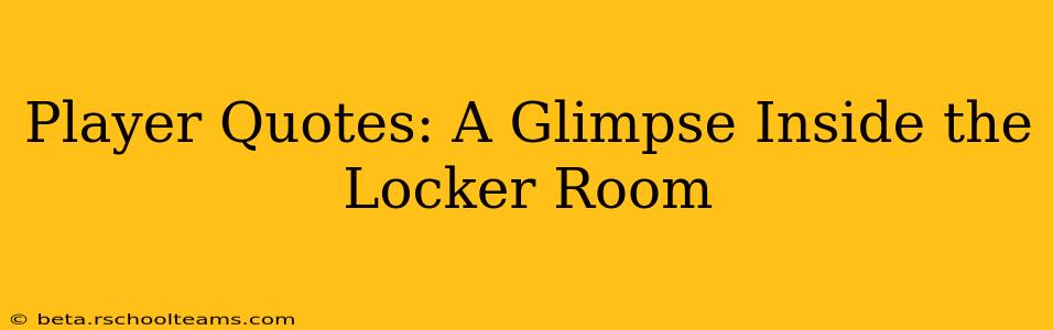 Player Quotes: A Glimpse Inside the Locker Room