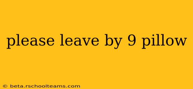 please leave by 9 pillow